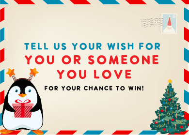 Tell us your WISH FOR YOU OR SOMEONE YOU LOVE for your chance to win!