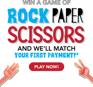 Win a game of rock, paper, scissors and we'll match your first payment!